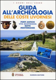 Guida all'archeologia delle coste livornesi. Porti antichi, vita quotidiana, rotte mediterranee - Librerie.coop