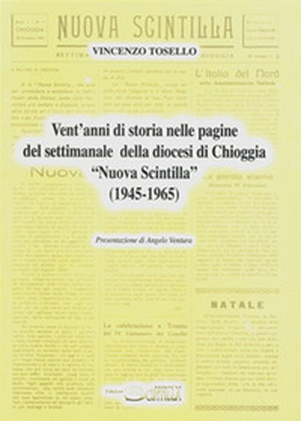 Vent'anni di storia nelle pagine del settimanale della diocesi di Chioggia «Nuova Scintilla» (1945-1965) - Librerie.coop Vent'anni di storia nelle pagine del settimanale della diocesi di Chioggia «Nuova Scintilla» (1945-1965) - Librerie.coop