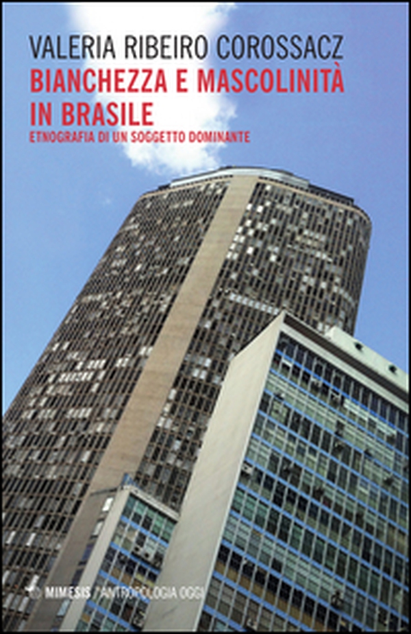 Bianchezza e mascolinità in Brasile. Etnografia di un soggetto dominante - Librerie.coop Bianchezza e mascolinità in Brasile. Etnografia di un soggetto dominante - Librerie.coop