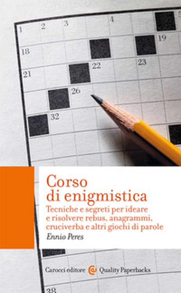 Corso di enigmistica. Tecniche e segreti per ideare e risolvere rebus, anagrammi, cruciverba e altri giochi di parole - Librerie.coop Corso di enigmistica. Tecniche e segreti per ideare e risolvere rebus, anagrammi, cruciverba e altri giochi di parole - Librerie.coop
