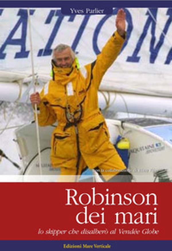 Robinson dei mari. Lo skipper che disalberò al Vendée Globe - Librerie.coop Robinson dei mari. Lo skipper che disalberò al Vendée Globe - Librerie.coop