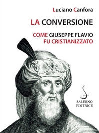 La conversione. Come Giuseppe Flavio fu cristianizzato - Librerie.coop