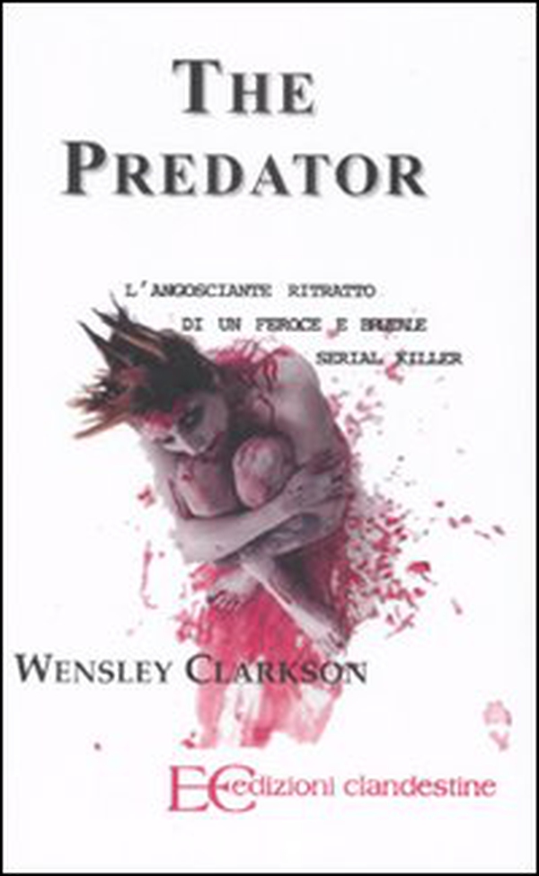 The predator. L'angosciante ritratto di un feroce e brutale serial killer - Librerie.coop The predator. L'angosciante ritratto di un feroce e brutale serial killer - Librerie.coop