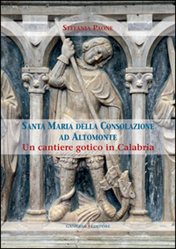 Santa Maria della Consolazione ad Altomonte. Un cantiere gotico in Calabria - Librerie.coop Santa Maria della Consolazione ad Altomonte. Un cantiere gotico in Calabria - Librerie.coop