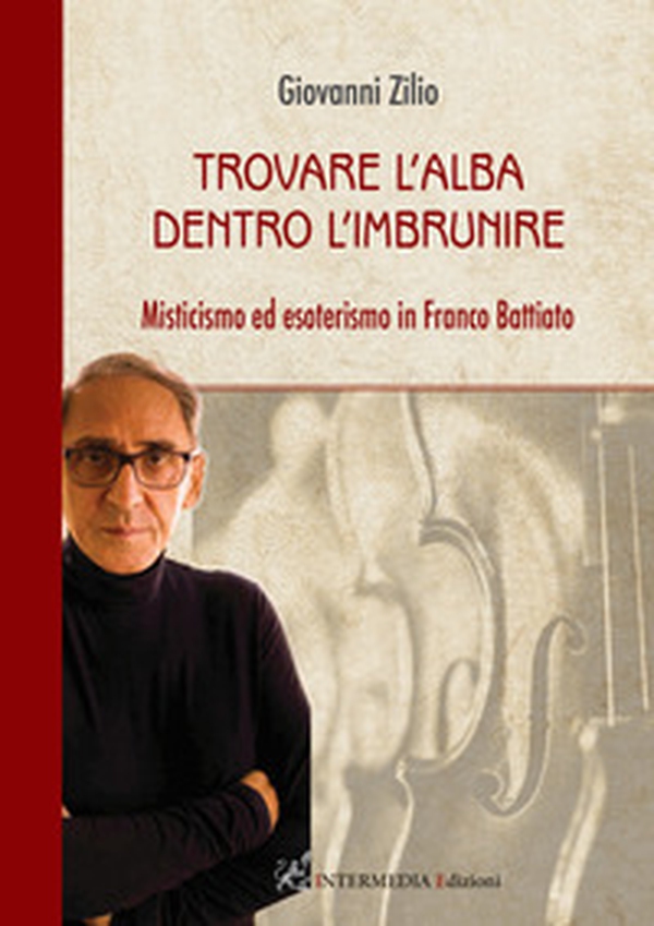 Trovare l'alba dentro l'imbrunire. Misticismo ed esoterismo in Franco Battiato - Librerie.coop Trovare l'alba dentro l'imbrunire. Misticismo ed esoterismo in Franco Battiato - Librerie.coop