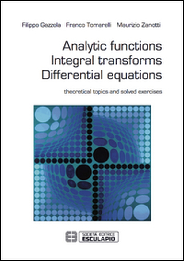 Analytic functions integral transforms differential equations. Theoretical topics and solved exercises - Librerie.coop Analytic functions integral transforms differential equations. Theoretical topics and solved exercises - Librerie.coop