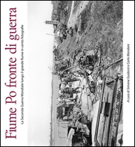 Fiume Po fronte di guerra. La seconda guerra mondiale lungo il grande fiume in cento fotografie - Librerie.coop