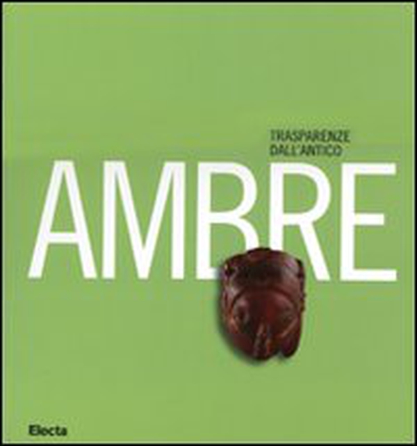 Ambre. Trasparenze dall'antico. Catalogo della mostra (Napoli, 26 marzo-10 settembre 2007) - Librerie.coop Ambre. Trasparenze dall'antico. Catalogo della mostra (Napoli, 26 marzo-10 settembre 2007) - Librerie.coop