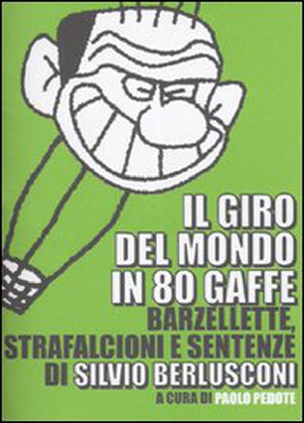 Il giro del mondo in 80 gaffe. Barzellette, strafalcioni e sentenze di Silvio Berlusconi - Librerie.coop Il giro del mondo in 80 gaffe. Barzellette, strafalcioni e sentenze di Silvio Berlusconi - Librerie.coop