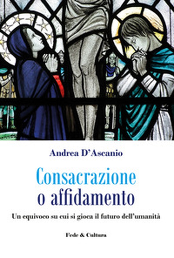 Consacrazione o affidamento. Un equivoco su cui si gioca il futuro dell'umanità - Librerie.coop Consacrazione o affidamento. Un equivoco su cui si gioca il futuro dell'umanità - Librerie.coop