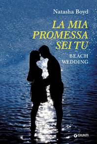 La mia promessa sei tu. Beach wedding - Librerie.coop