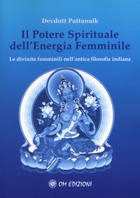 Il potere spirituale dell'energia femminile. Le divinità femminili nell'antica filosofia indiana - Librerie.coop