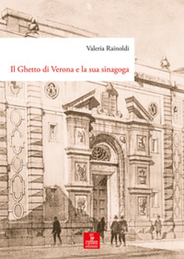 Il ghetto di Verona e la sua sinagoga. Tutela, demolizione e ricostruzione dal XVIII al XX secolo - Librerie.coop Il ghetto di Verona e la sua sinagoga. Tutela, demolizione e ricostruzione dal XVIII al XX secolo - Librerie.coop