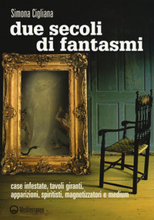 Due secoli di fantasmi. Case infestate, tavoli giranti, apparizioni, spiritisti, magnetizzatori e medium - Librerie.coop Due secoli di fantasmi. Case infestate, tavoli giranti, apparizioni, spiritisti, magnetizzatori e medium - Librerie.coop