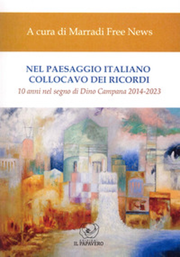 Nel paesaggio italiano collocavo dei ricordi. 10 anni nel segno di Dino Campana 2014-2023 - Librerie.coop Nel paesaggio italiano collocavo dei ricordi. 10 anni nel segno di Dino Campana 2014-2023 - Librerie.coop