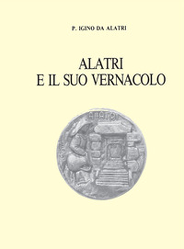 Alatri e il suo vernacolo - Librerie.coop Alatri e il suo vernacolo - Librerie.coop