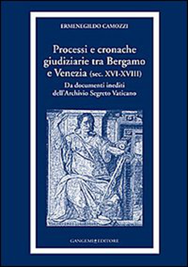 Processi e cronache giudiziarie tra Bergamo e Venezia (sec. XVI-XVIII) - Librerie.coop Processi e cronache giudiziarie tra Bergamo e Venezia (sec. XVI-XVIII) - Librerie.coop