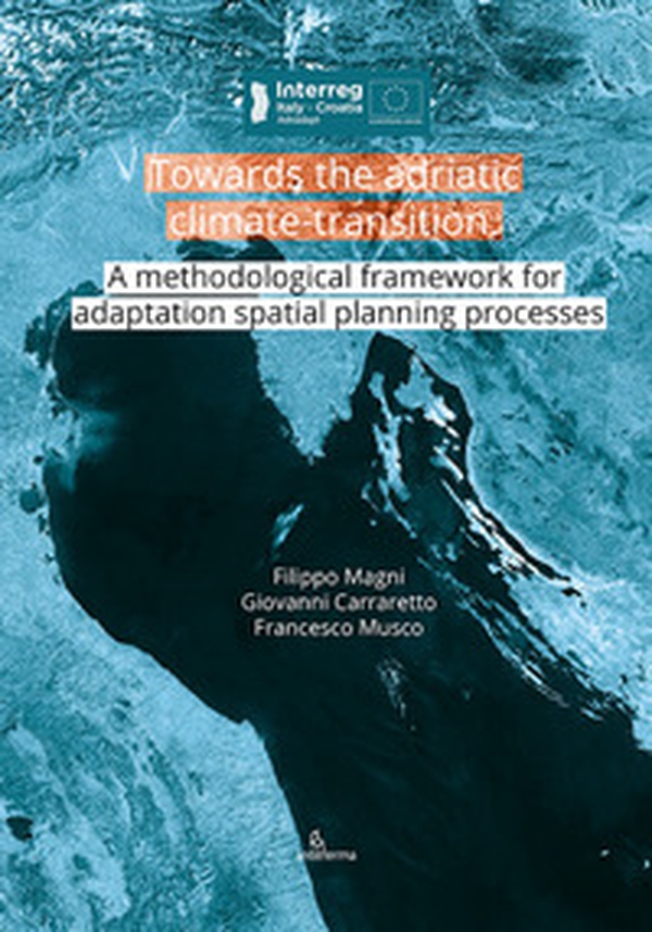 Towards the adriatic climate-transition. A methodological framework for adaptation spatial planning processes - Librerie.coop Towards the adriatic climate-transition. A methodological framework for adaptation spatial planning processes - Librerie.coop