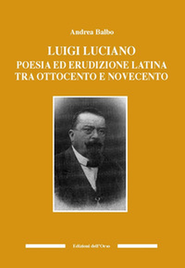 Luigi Luciano. Poesia ed erudizione latina tra Ottocento e Novecento - Librerie.coop Luigi Luciano. Poesia ed erudizione latina tra Ottocento e Novecento - Librerie.coop