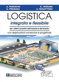 Logistica integrata e flessibile. Per i sistemi produttivi dell'industria e del terziario. Con applicazioni numeriche e progettuali - Librerie.coop