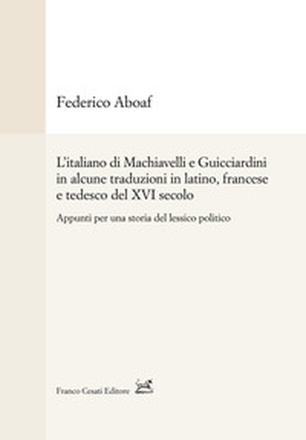 L'italiano di Machiavelli e Guicciardini in alcune traduzioni in latino, francese e tedesco del XVI secolo. Appunti per una storia del lessico politico - Librerie.coop L'italiano di Machiavelli e Guicciardini in alcune traduzioni in latino, francese e tedesco del XVI secolo. Appunti per una storia del lessico politico - Librerie.coop