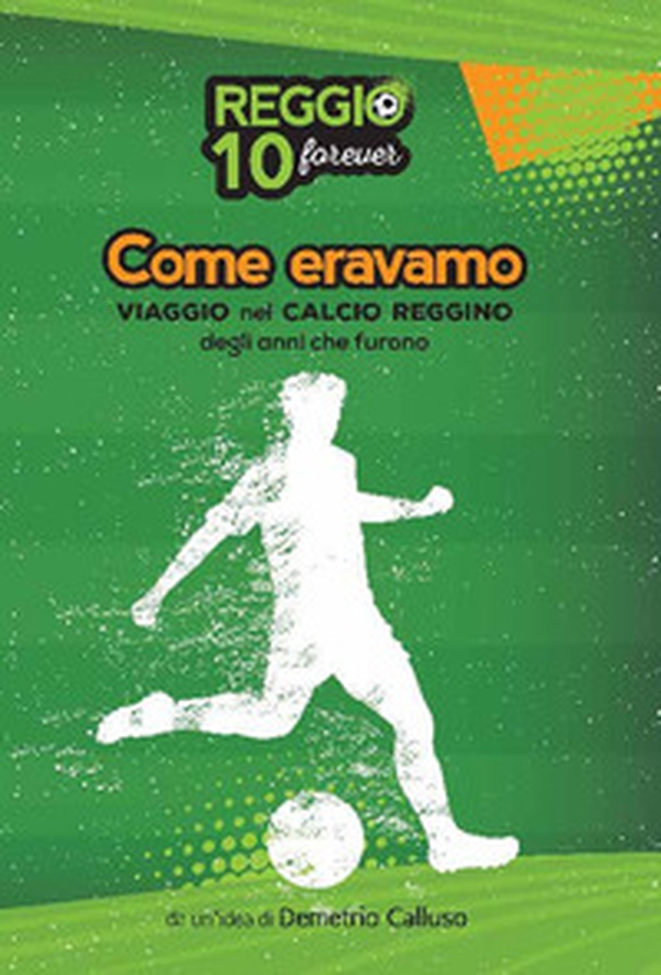 Come eravamo. Viaggio nel calcio reggino degli anni che furono - Librerie.coop Come eravamo. Viaggio nel calcio reggino degli anni che furono - Librerie.coop