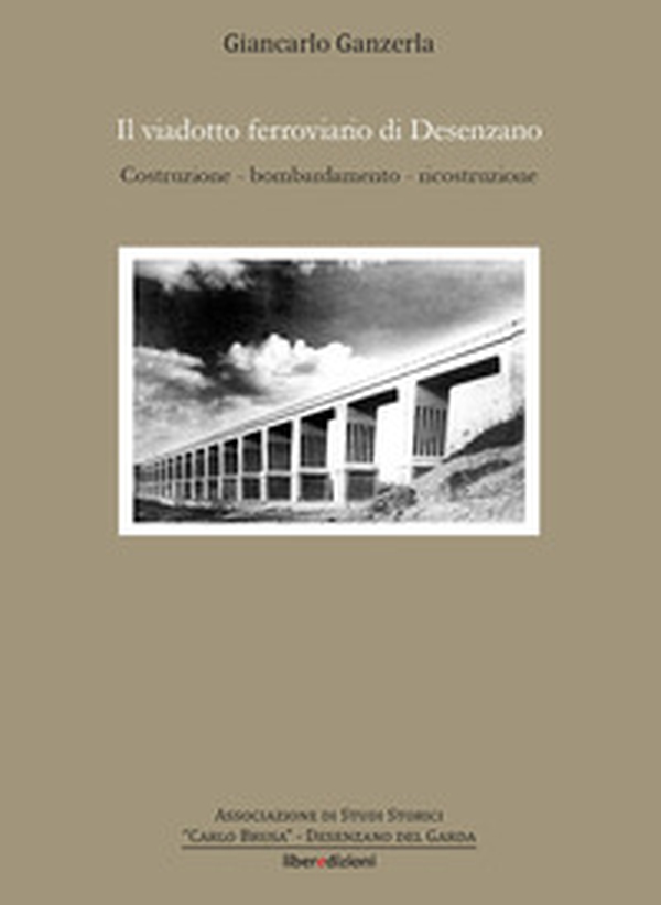 Il viadotto ferroviario di Desenzano. Costruzione, bombardamento, ricostruzione - Librerie.coop Il viadotto ferroviario di Desenzano. Costruzione, bombardamento, ricostruzione - Librerie.coop