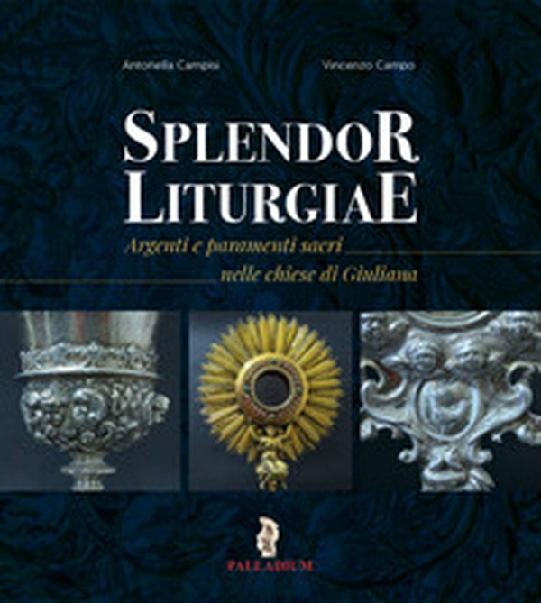 Splendor liturgiae. Argenti e paramenti sacri nelle chiese di Giuliana - Librerie.coop Splendor liturgiae. Argenti e paramenti sacri nelle chiese di Giuliana - Librerie.coop