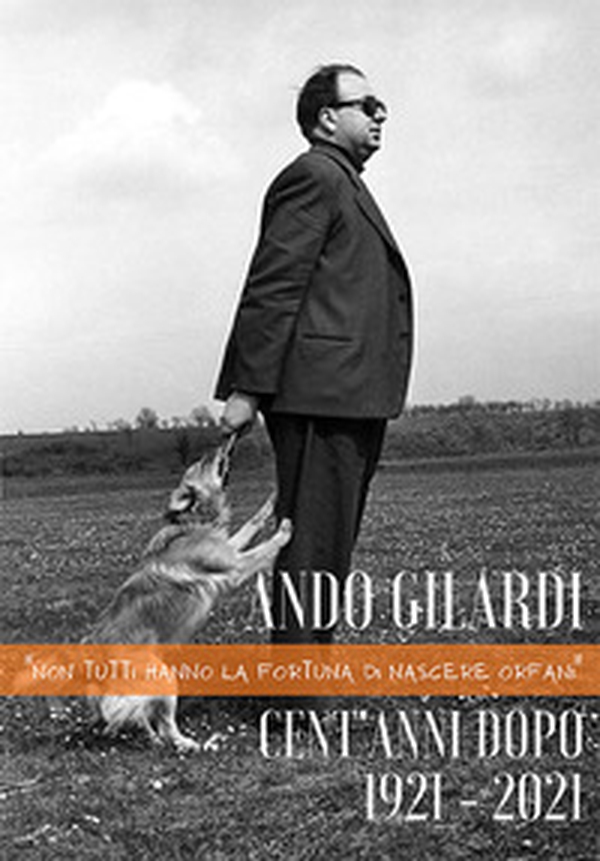 Ando Gilardi. Cent'anni dopo. 1921-2021. «Non tutti hanno la fortuna di nascere orfani» - Librerie.coop Ando Gilardi. Cent'anni dopo. 1921-2021. «Non tutti hanno la fortuna di nascere orfani» - Librerie.coop