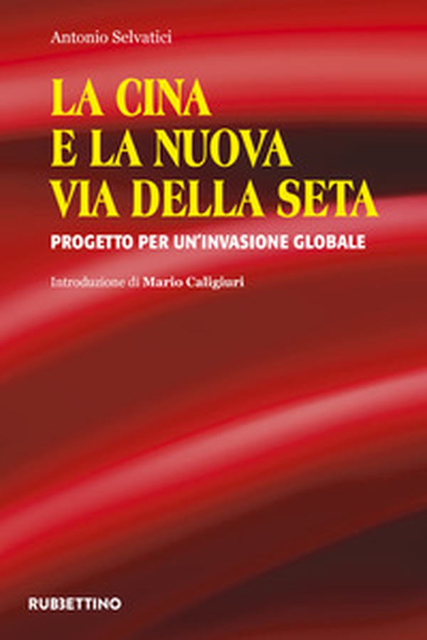 La Cina e la nuova via della seta. Progetto per un'invasione globale - Librerie.coop La Cina e la nuova via della seta. Progetto per un'invasione globale - Librerie.coop