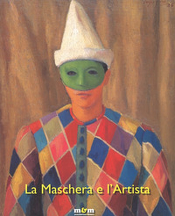La maschera e l'artista. Intermezzi, pantomime, acrobazie sul palcoscenico del Novecento - Librerie.coop La maschera e l'artista. Intermezzi, pantomime, acrobazie sul palcoscenico del Novecento - Librerie.coop