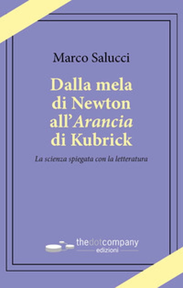 Dalla mela di Newton all'Arancia di Kubrick. La scienza spiegata con la letteratura - Librerie.coop Dalla mela di Newton all'Arancia di Kubrick. La scienza spiegata con la letteratura - Librerie.coop