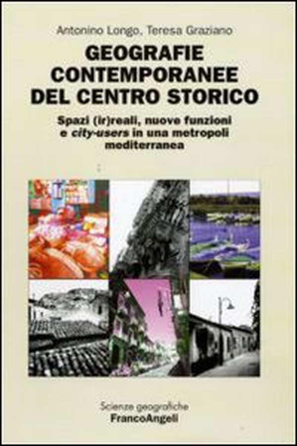 Geografie contemporanee del centro storico. Spazi (ir)reali, nuove funzioni e city-users in una metropoli mediterranea - Librerie.coop Geografie contemporanee del centro storico. Spazi (ir)reali, nuove funzioni e city-users in una metropoli mediterranea - Librerie.coop