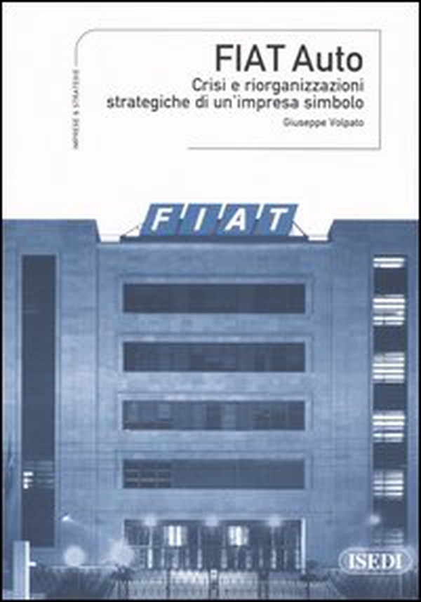 Fiat Auto. Crisi e riorganizzazioni strategiche di un'impresa simbolo - Librerie.coop Fiat Auto. Crisi e riorganizzazioni strategiche di un'impresa simbolo - Librerie.coop