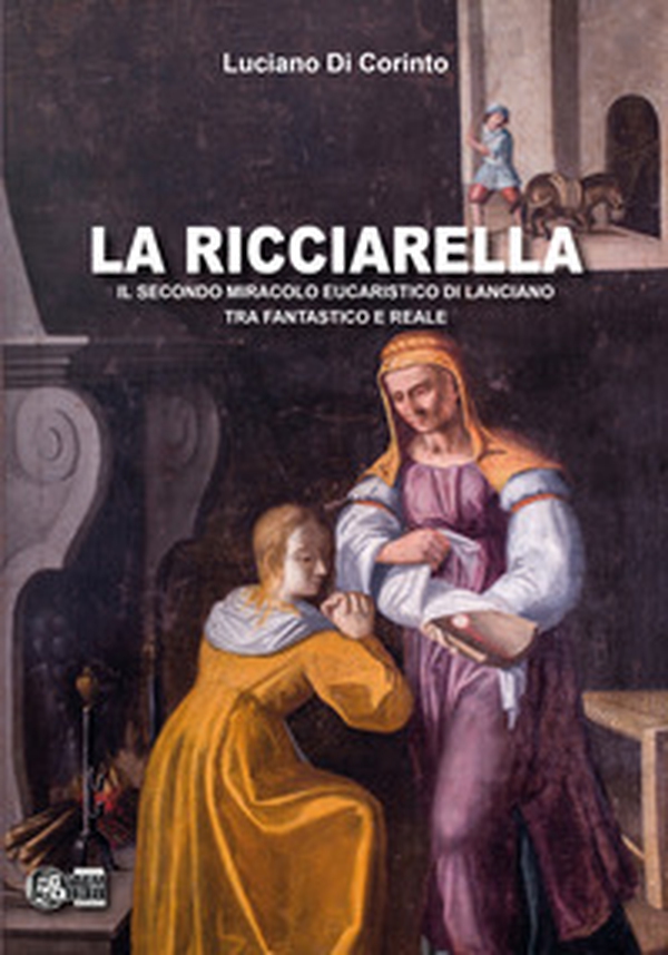 La ricciarella. Il secondo miracolo eucaristico di Lanciano, tra fantastico e reale - Librerie.coop La ricciarella. Il secondo miracolo eucaristico di Lanciano, tra fantastico e reale - Librerie.coop