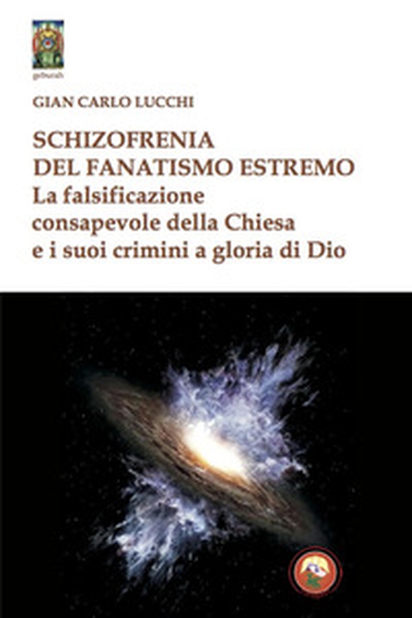 Schizzofrenia del fanatismo estremo. La falsificazione consapevole della Chiesa e i suoi crimini a gloria di Dio - Librerie.coop Schizzofrenia del fanatismo estremo. La falsificazione consapevole della Chiesa e i suoi crimini a gloria di Dio - Librerie.coop