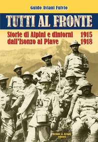 Tutti al fronte. Storie di Alpini e dintorni dall'Isonzo al Piave. 1915-1918. Ediz. italiana e inglese - Librerie.coop