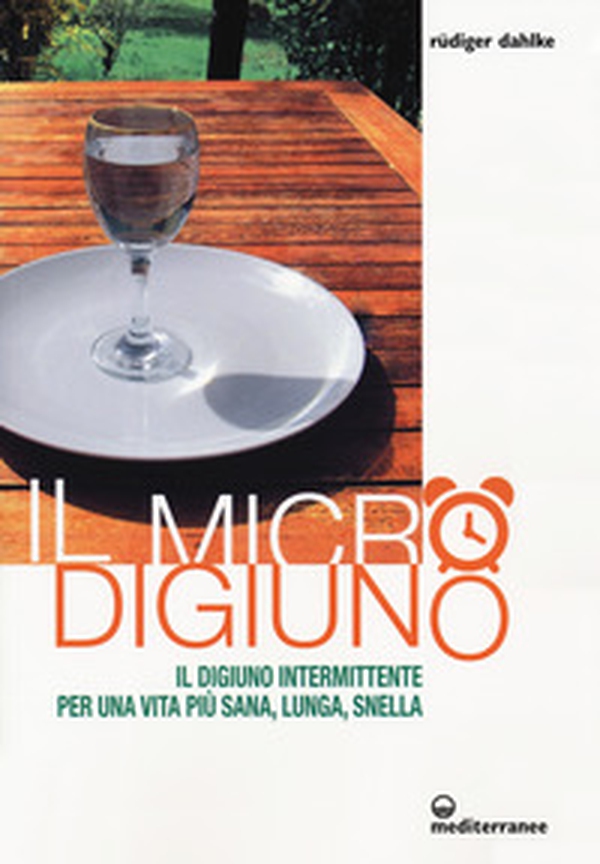 Il micro-digiuno. Il digiuno intermittente per una vita più sana, lunga, snella - Librerie.coop Il micro-digiuno. Il digiuno intermittente per una vita più sana, lunga, snella - Librerie.coop