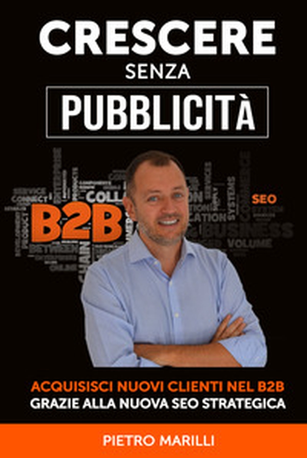Crescere senza pubblicità. Acquisisci nuovi clienti nel B2B grazie alla nuova SEO strategica - Librerie.coop Crescere senza pubblicità. Acquisisci nuovi clienti nel B2B grazie alla nuova SEO strategica - Librerie.coop