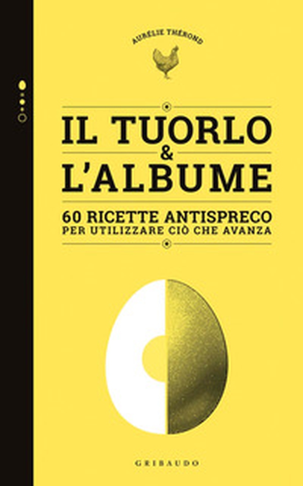 Tuorlo & albume. 60 ricette antispreco per utilizzare ciò che avanza - Librerie.coop Tuorlo & albume. 60 ricette antispreco per utilizzare ciò che avanza - Librerie.coop
