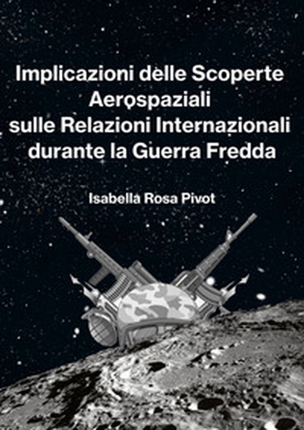 Implicazioni delle scoperte aerospaziali sulle relazioni internazionali durante la Guerra Fredda - Librerie.coop Implicazioni delle scoperte aerospaziali sulle relazioni internazionali durante la Guerra Fredda - Librerie.coop