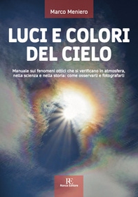 Luci e colori del cielo. Manuale sui fenomeni ottici che si verificano in atmosfera, nella scienza e nella storia: come osservarli e fotografarli - Librerie.coop
