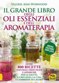 Il grande libro degli oli essenziali e dell'aromaterapia. Oltre 800 ricette naturali profumate e atossiche per la salute la bellezza la casa e l'ambiente di lavoro - Librerie.coop