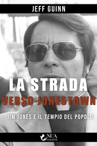 La strada verso Jonestown. Jim Jones e il Tempio del popolo - Librerie.coop