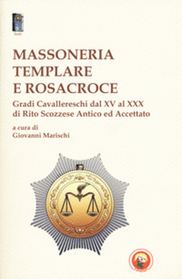 Massoneria templare e Rosacroce. Gradi cavallereschi dal XV al XXX di rito scozzese antico ed accettato - Librerie.coop Massoneria templare e Rosacroce. Gradi cavallereschi dal XV al XXX di rito scozzese antico ed accettato - Librerie.coop
