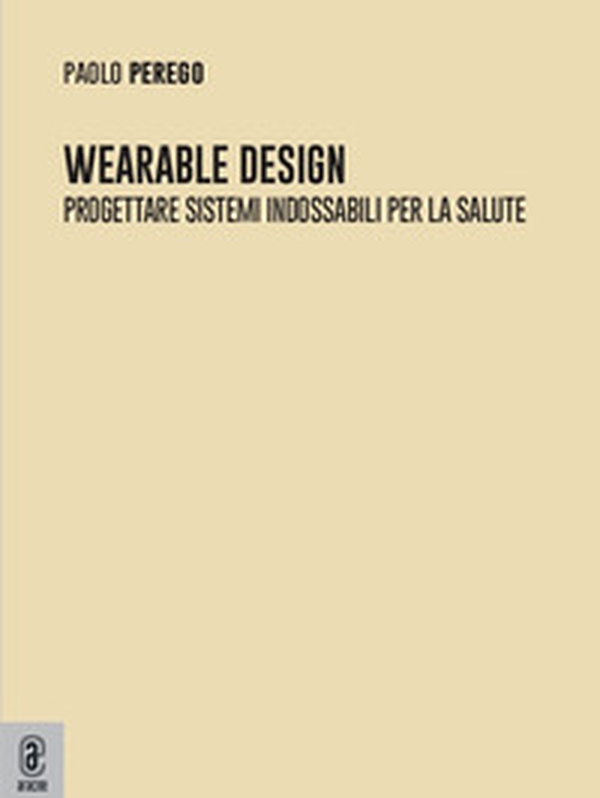 Wearable design. Progettare sistemi indossabili per la salute - Librerie.coop Wearable design. Progettare sistemi indossabili per la salute - Librerie.coop