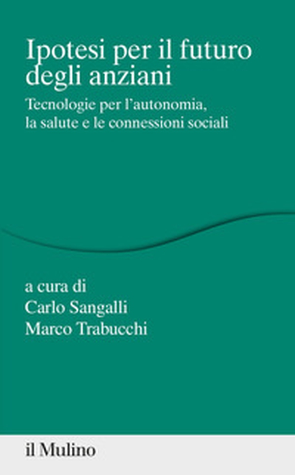 Ipotesi per il futuro degli anziani. Tecnologie per l'autonomia, la salute e le connessioni sociali - Librerie.coop Ipotesi per il futuro degli anziani. Tecnologie per l'autonomia, la salute e le connessioni sociali - Librerie.coop