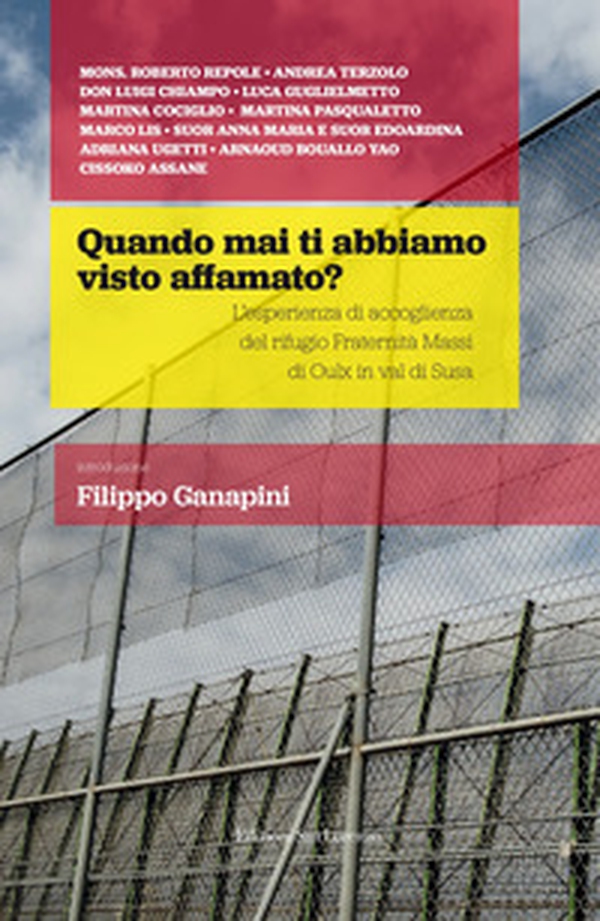 Quando mai ti abbiamo visto affamato? L'esperienza di accoglienza del rifugio Fraternità Massi di Oulx in val di Susa - Librerie.coop Quando mai ti abbiamo visto affamato? L'esperienza di accoglienza del rifugio Fraternità Massi di Oulx in val di Susa - Librerie.coop