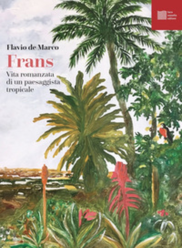 Frans. Vita romanzata di un paesaggista tropicale - Librerie.coop Frans. Vita romanzata di un paesaggista tropicale - Librerie.coop