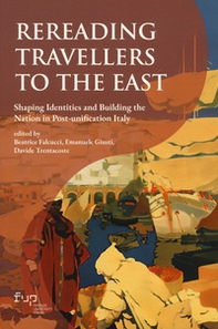 Rereading Travellers to the East. Shaping identities and building the nation in Post-unification Italy - Librerie.coop